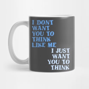 I Don't Want You To Think Like Me I Just Want You To Think Mug